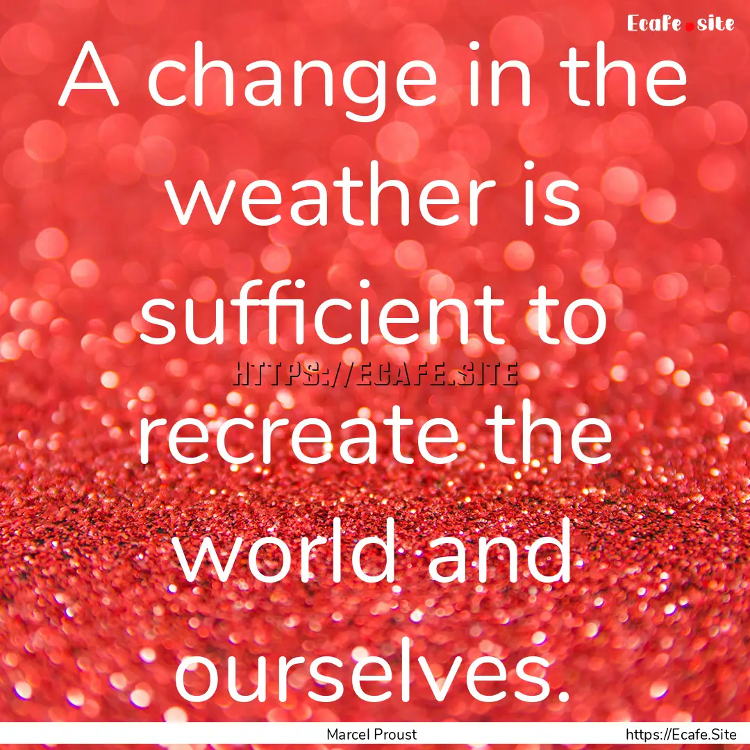 A change in the weather is sufficient to.... : Quote by Marcel Proust