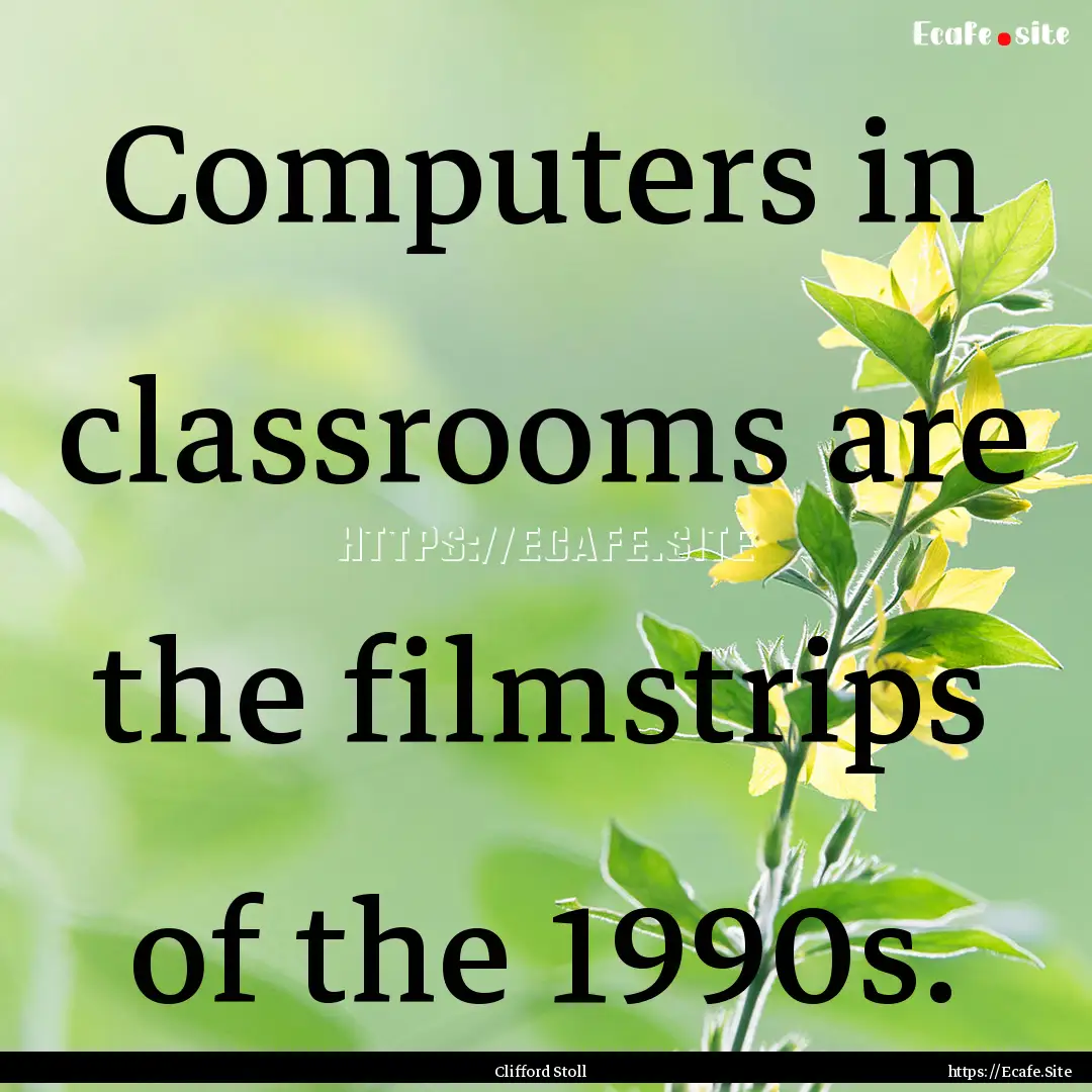 Computers in classrooms are the filmstrips.... : Quote by Clifford Stoll