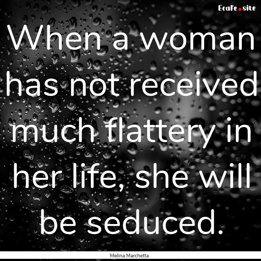 When a woman has not received much flattery.... : Quote by Melina Marchetta