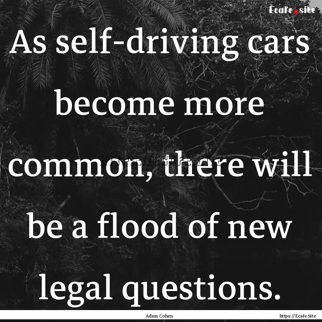 As self-driving cars become more common,.... : Quote by Adam Cohen