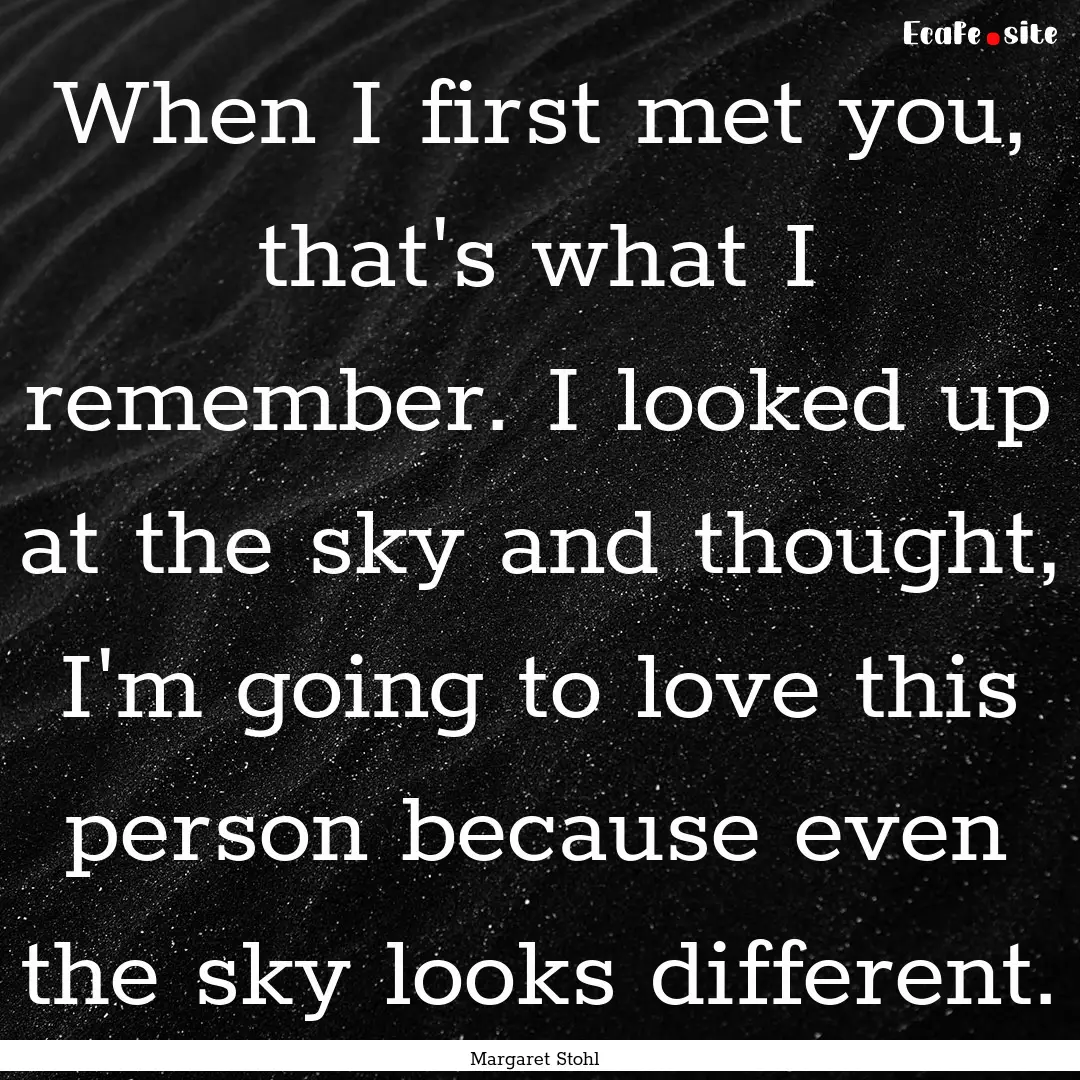 When I first met you, that's what I remember..... : Quote by Margaret Stohl