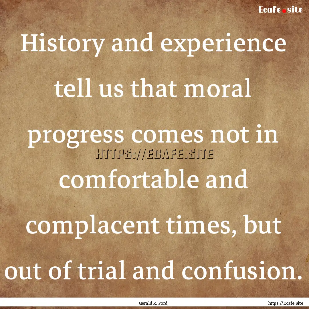 History and experience tell us that moral.... : Quote by Gerald R. Ford