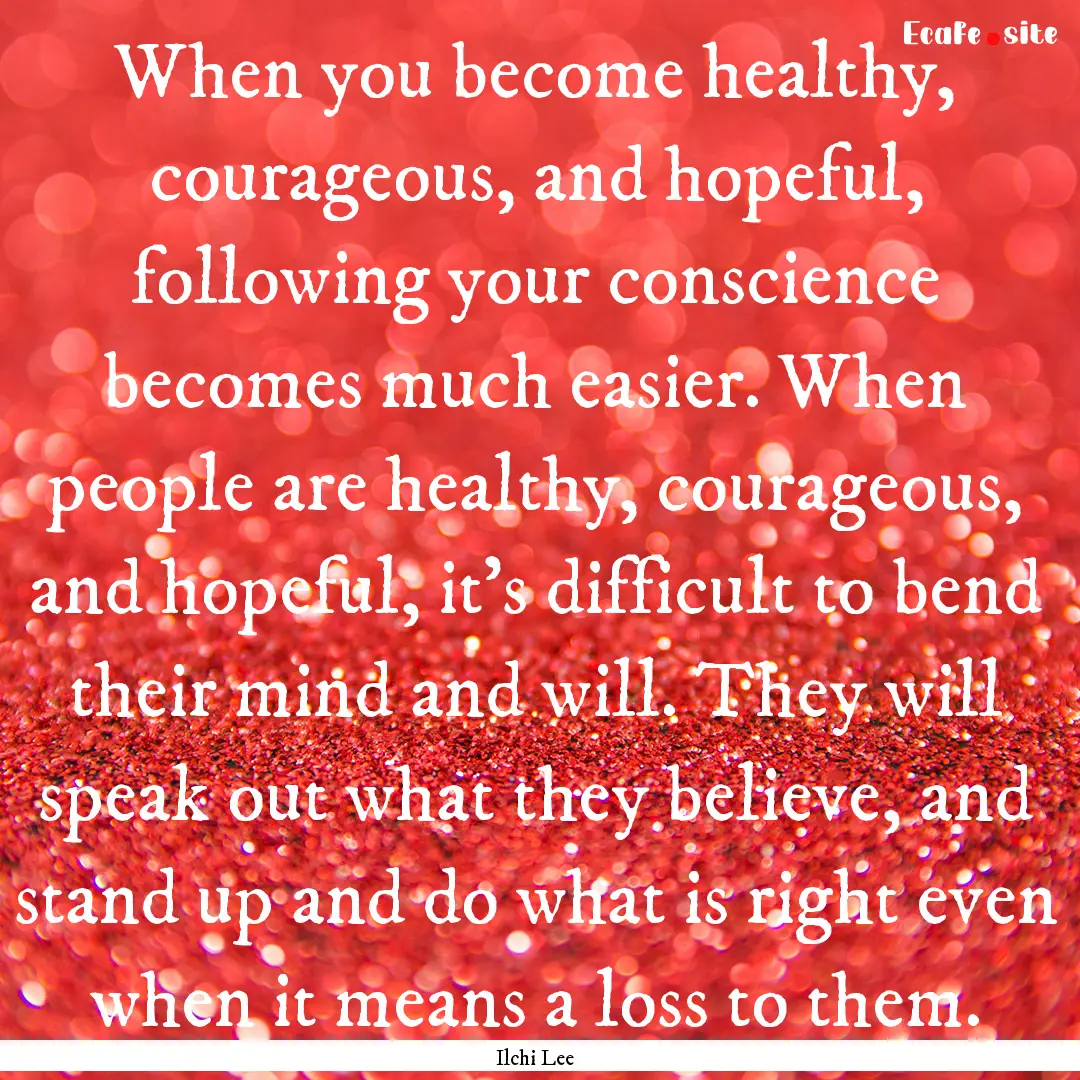 When you become healthy, courageous, and.... : Quote by Ilchi Lee