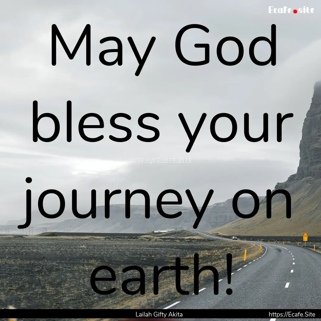 May God bless your journey on earth! : Quote by Lailah Gifty Akita