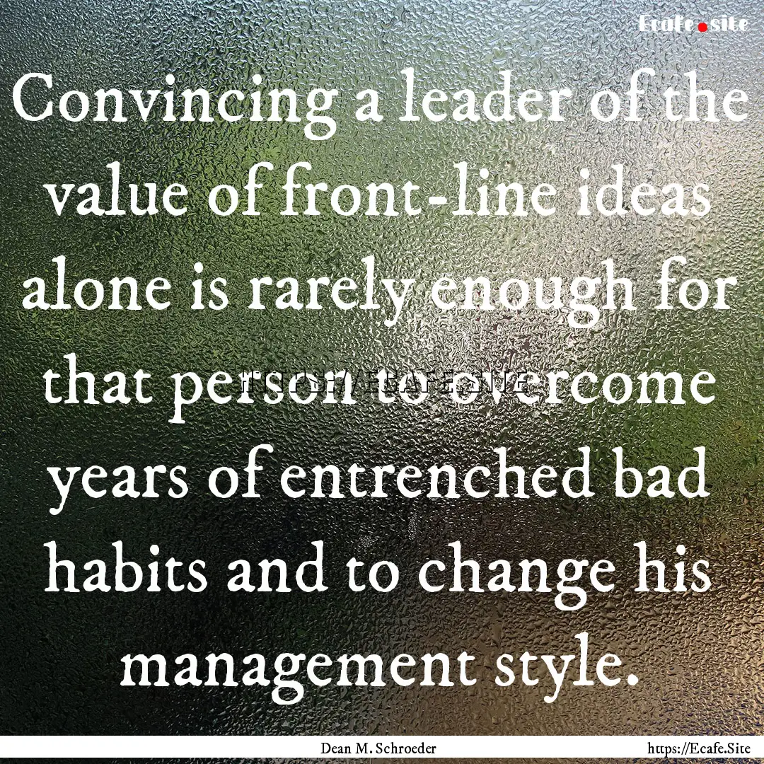 Convincing a leader of the value of front-line.... : Quote by Dean M. Schroeder