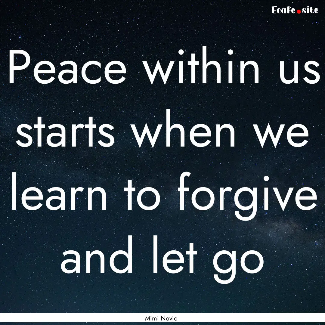 Peace within us starts when we learn to forgive.... : Quote by Mimi Novic