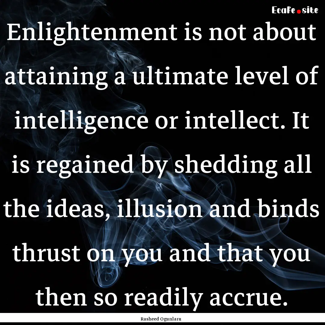 Enlightenment is not about attaining a ultimate.... : Quote by Rasheed Ogunlaru