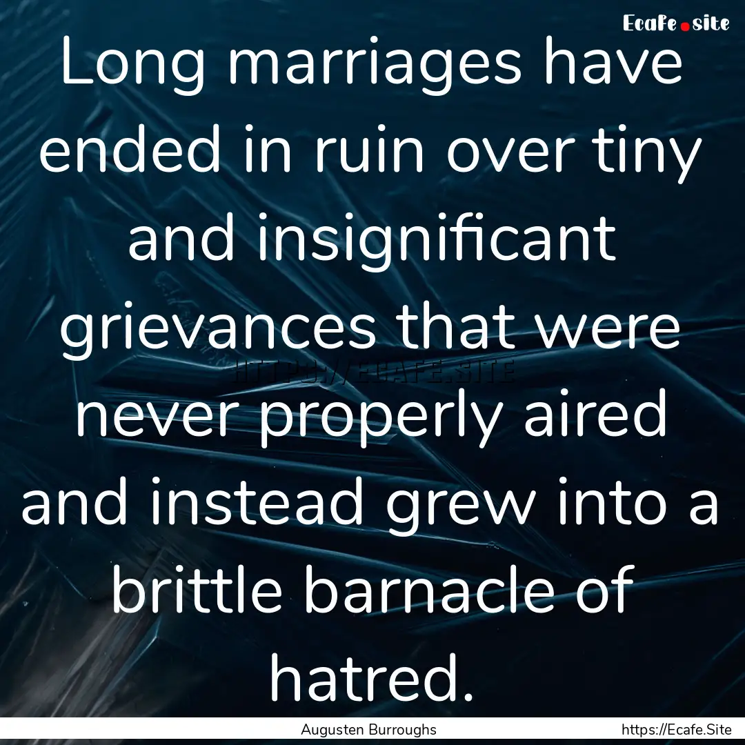 Long marriages have ended in ruin over tiny.... : Quote by Augusten Burroughs