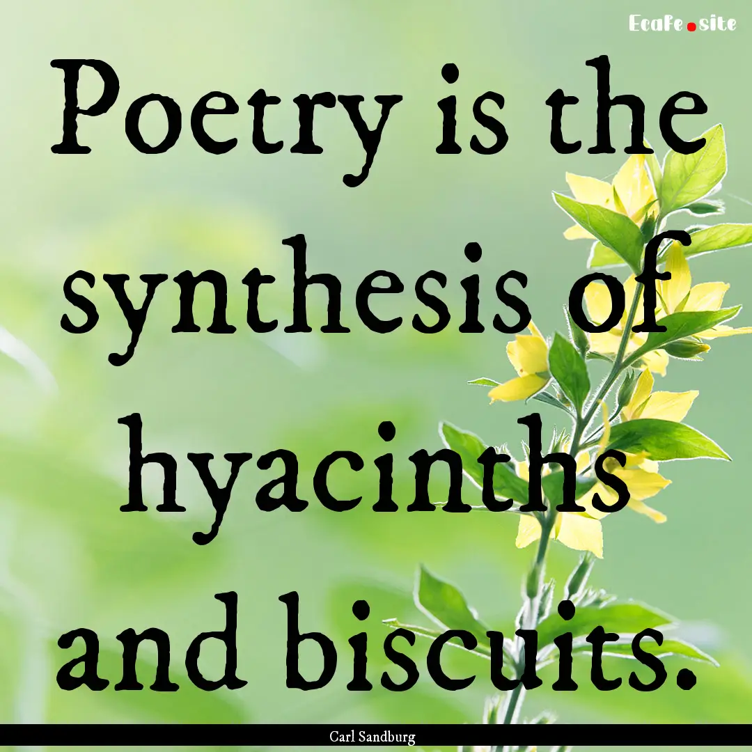 Poetry is the synthesis of hyacinths and.... : Quote by Carl Sandburg