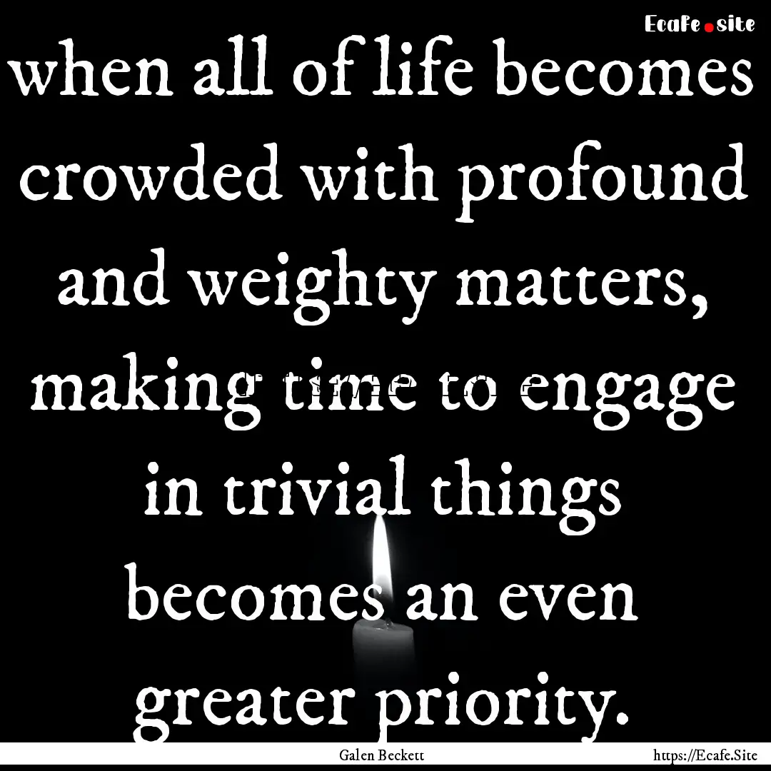 when all of life becomes crowded with profound.... : Quote by Galen Beckett