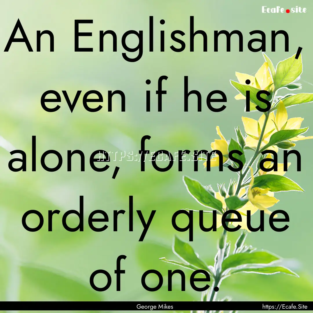 An Englishman, even if he is alone, forms.... : Quote by George Mikes