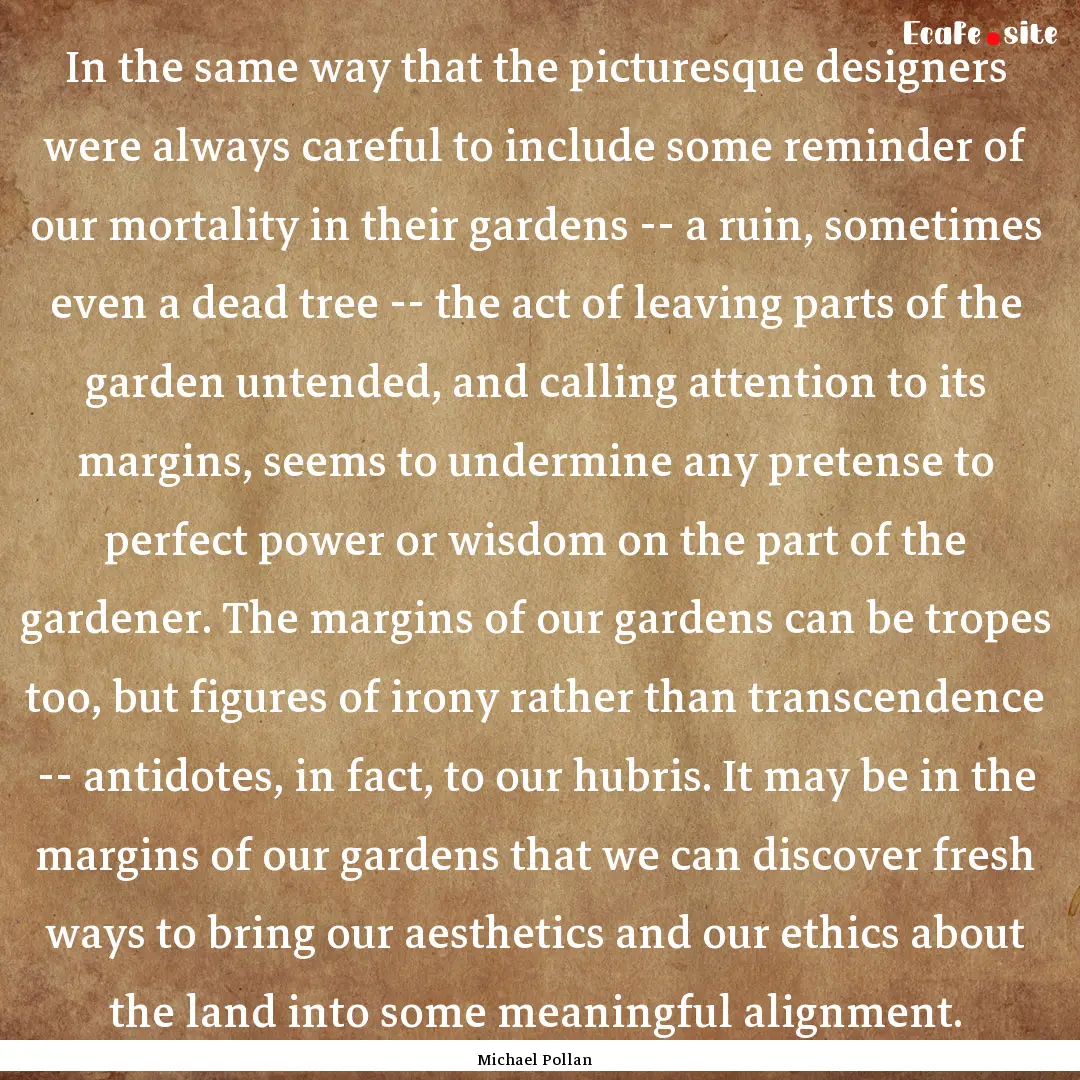 In the same way that the picturesque designers.... : Quote by Michael Pollan