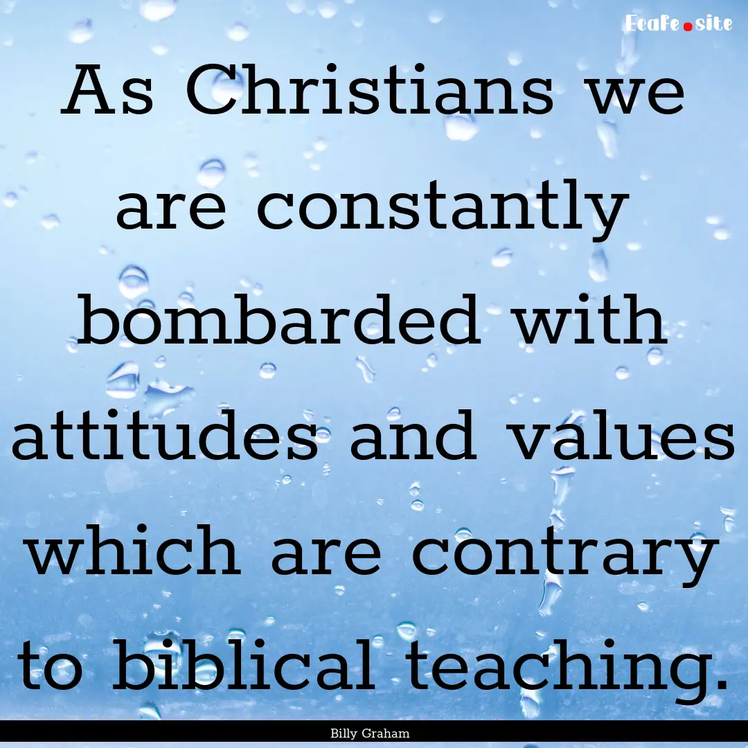 As Christians we are constantly bombarded.... : Quote by Billy Graham