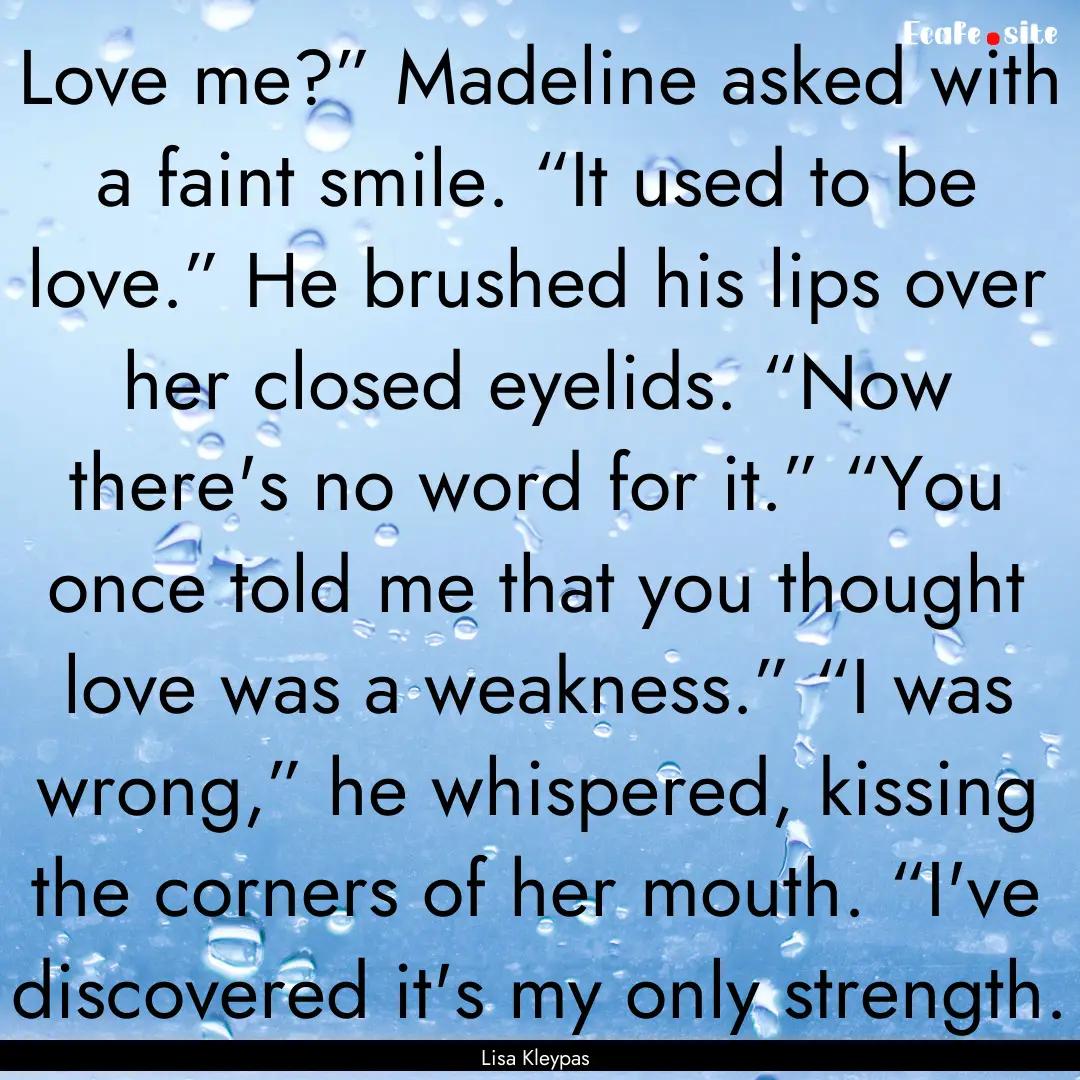 Love me?” Madeline asked with a faint smile..... : Quote by Lisa Kleypas