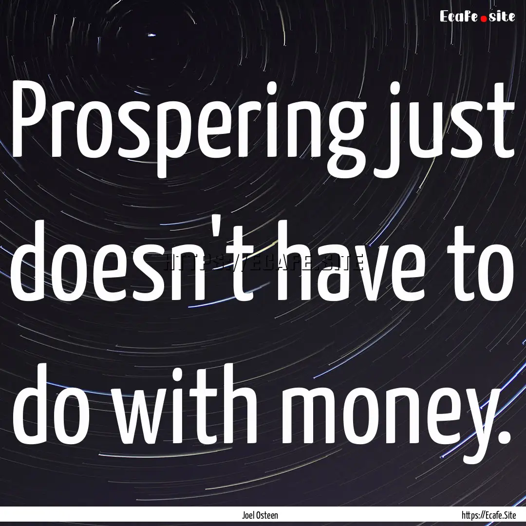 Prospering just doesn't have to do with money..... : Quote by Joel Osteen