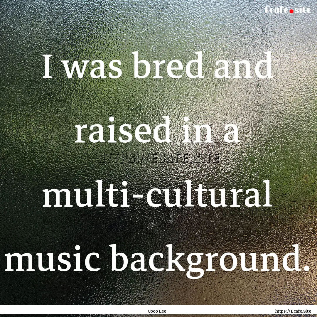 I was bred and raised in a multi-cultural.... : Quote by Coco Lee