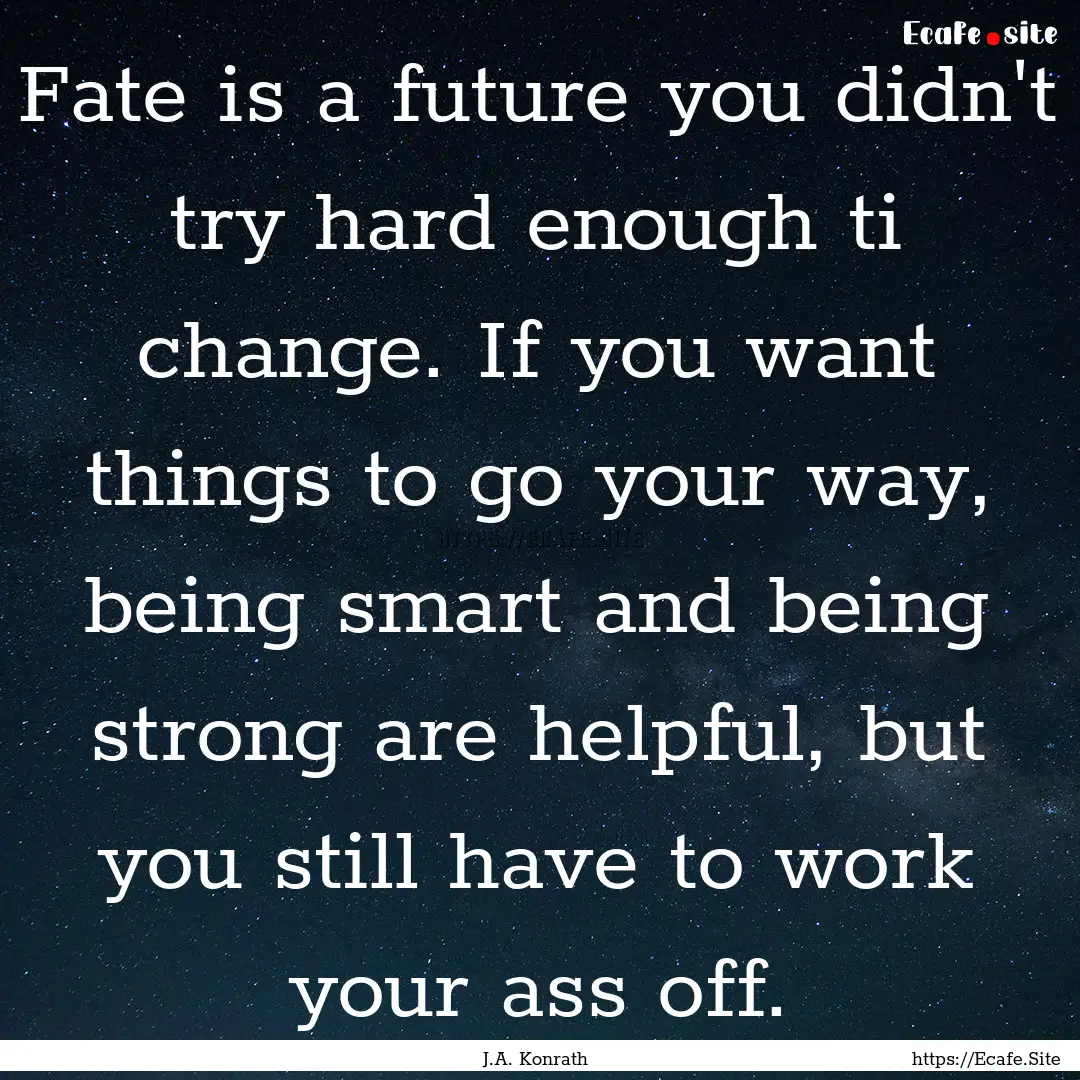 Fate is a future you didn't try hard enough.... : Quote by J.A. Konrath