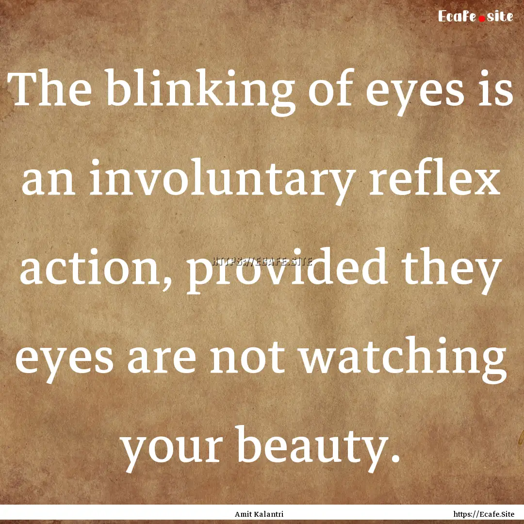 The blinking of eyes is an involuntary reflex.... : Quote by Amit Kalantri