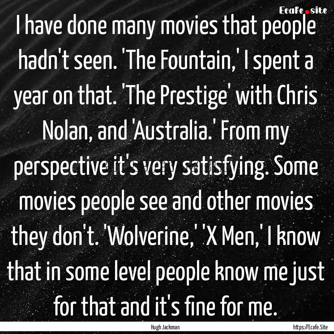 I have done many movies that people hadn't.... : Quote by Hugh Jackman