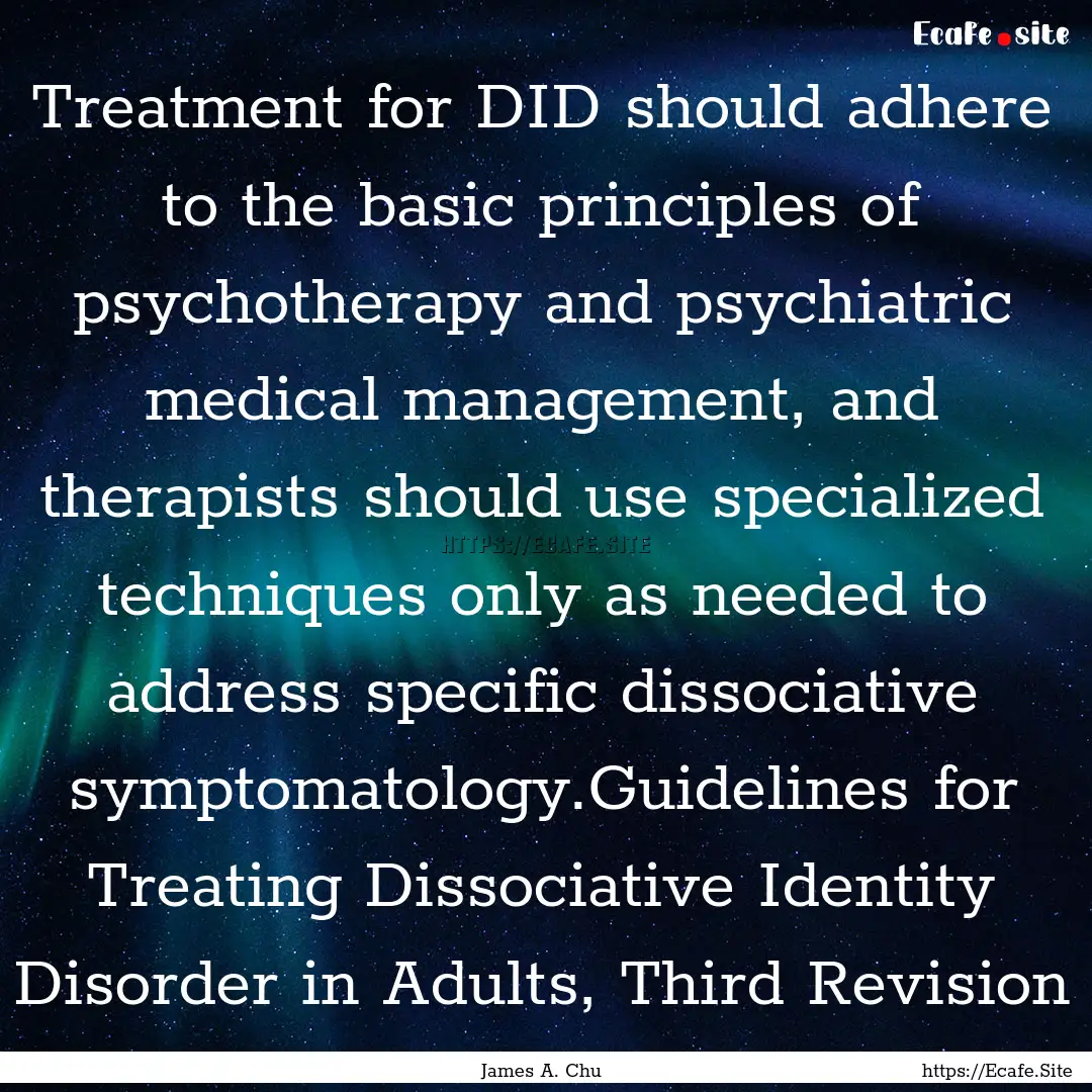 Treatment for DID should adhere to the basic.... : Quote by James A. Chu