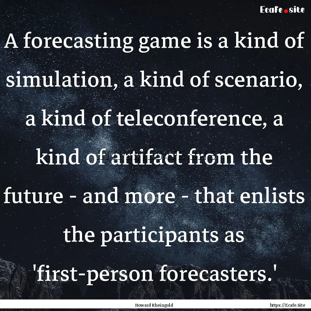 A forecasting game is a kind of simulation,.... : Quote by Howard Rheingold