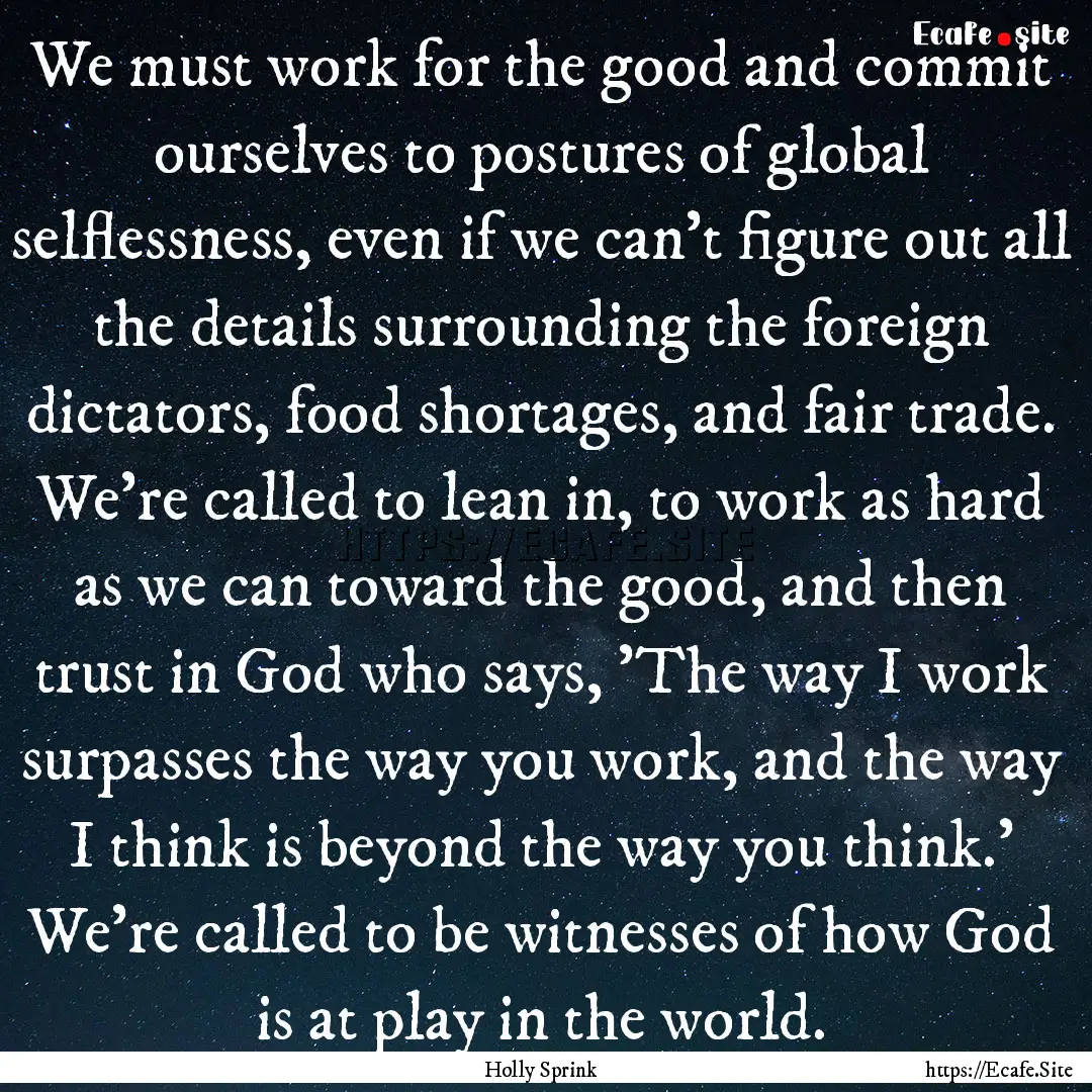 We must work for the good and commit ourselves.... : Quote by Holly Sprink