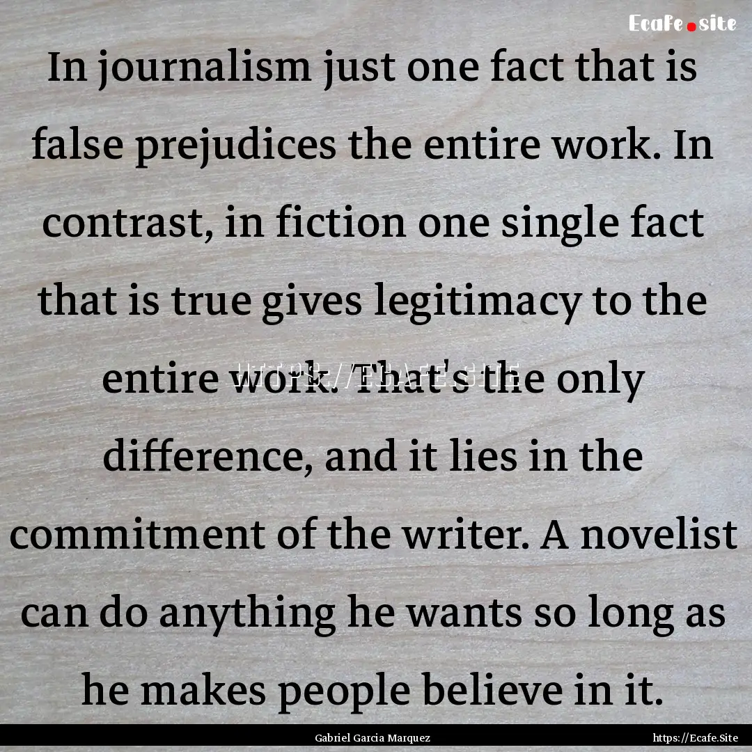 In journalism just one fact that is false.... : Quote by Gabriel Garcia Marquez