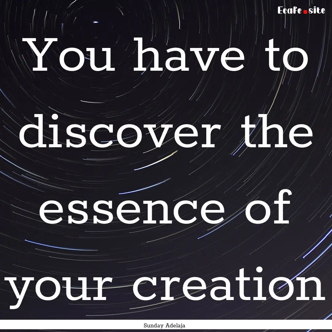 You have to discover the essence of your.... : Quote by Sunday Adelaja