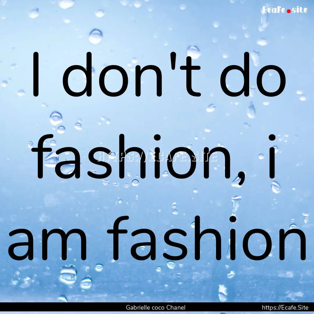 I don't do fashion, i am fashion : Quote by Gabrielle coco Chanel