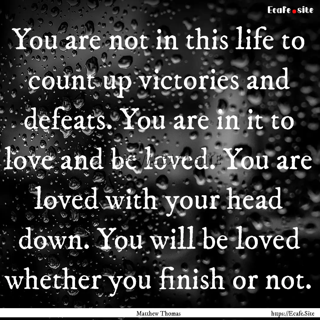 You are not in this life to count up victories.... : Quote by Matthew Thomas