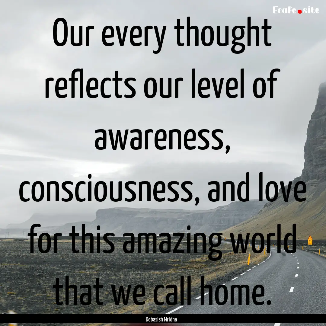 Our every thought reflects our level of awareness,.... : Quote by Debasish Mridha