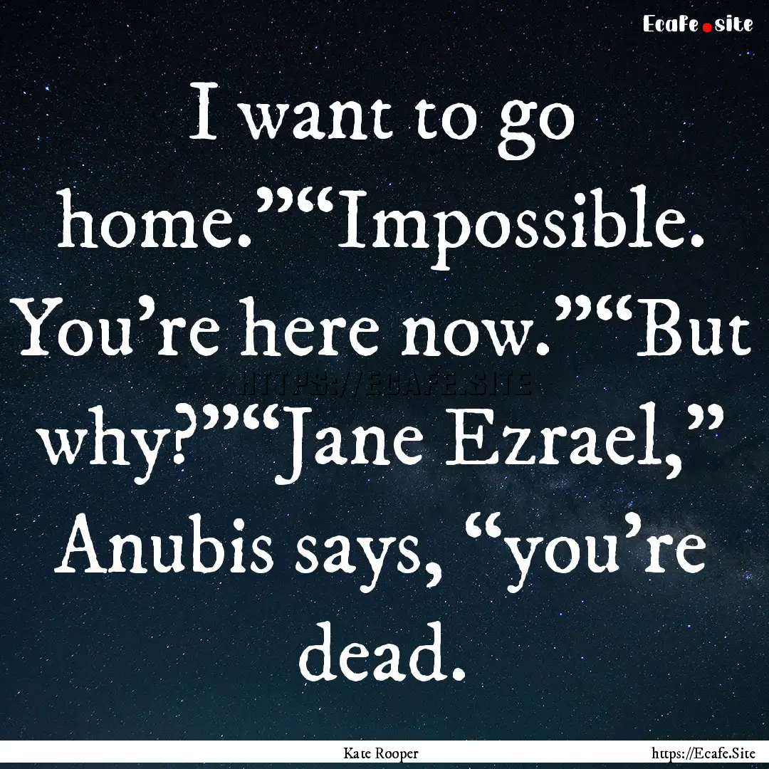 I want to go home.”“Impossible. You’re.... : Quote by Kate Rooper