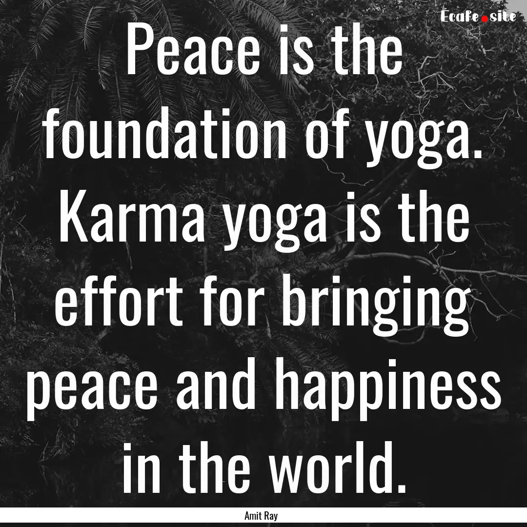 Peace is the foundation of yoga. Karma yoga.... : Quote by Amit Ray