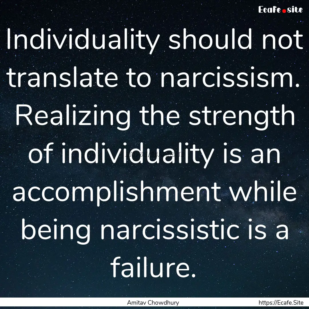 Individuality should not translate to narcissism..... : Quote by Amitav Chowdhury