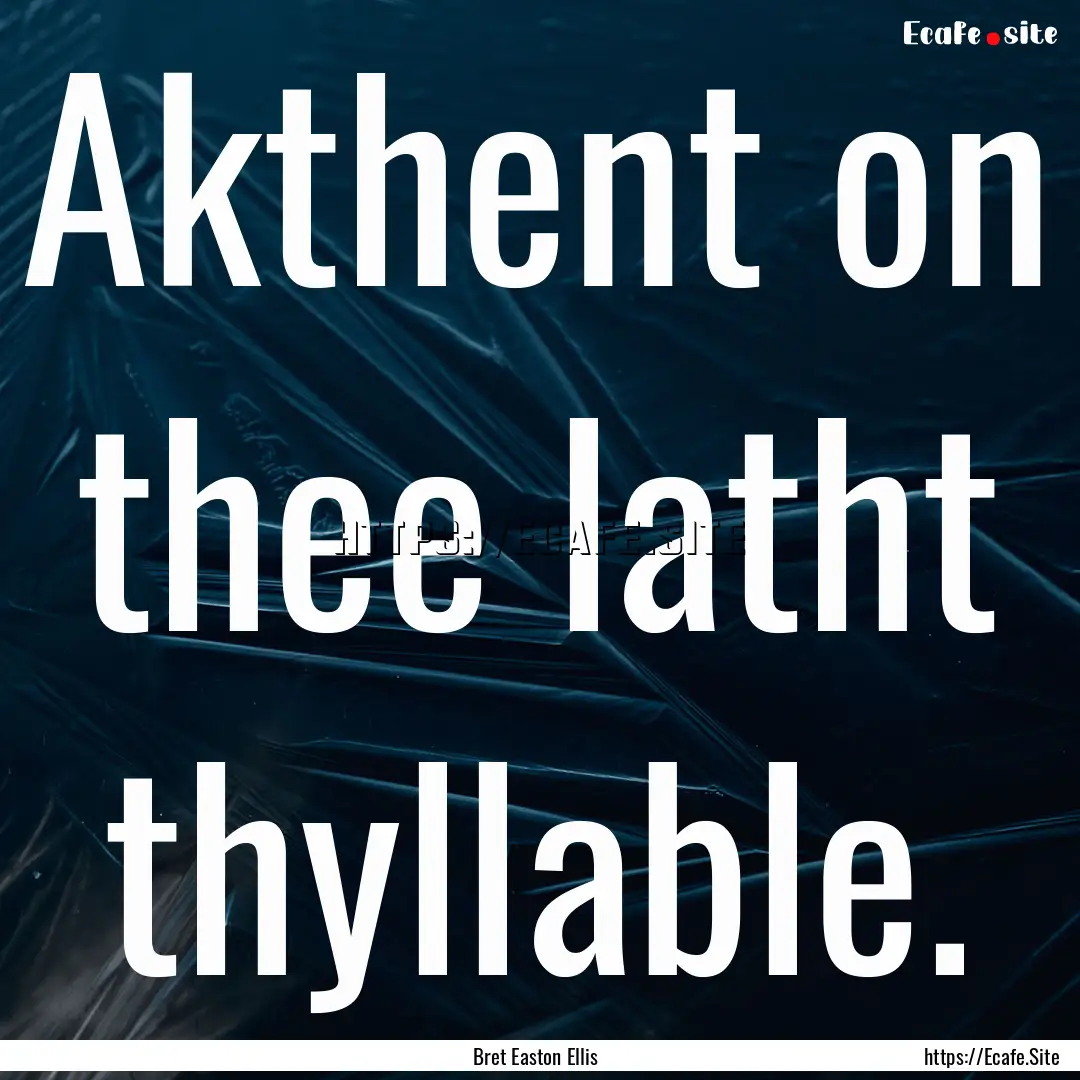 Akthent on thee latht thyllable. : Quote by Bret Easton Ellis