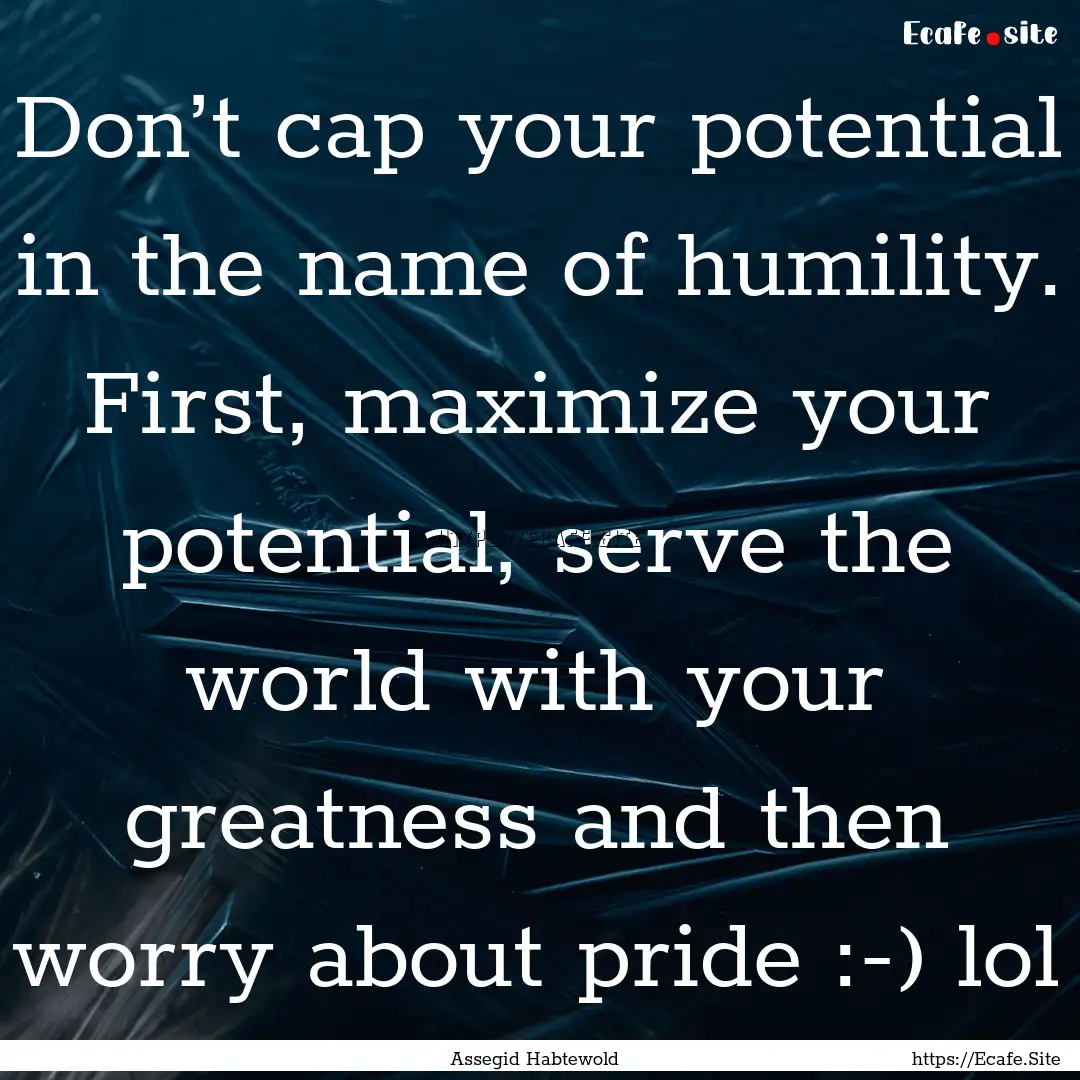 Don’t cap your potential in the name of.... : Quote by Assegid Habtewold