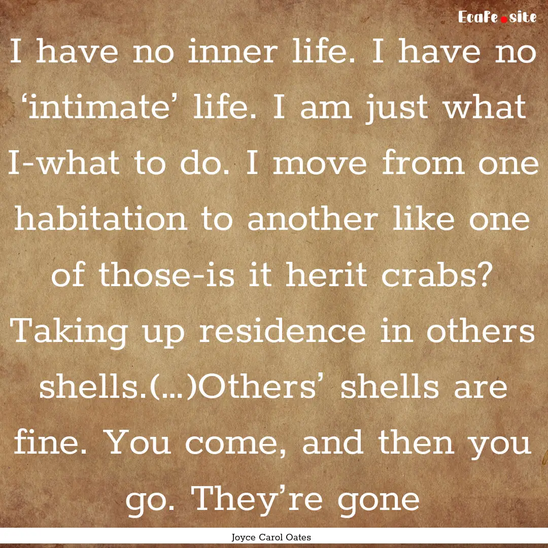 I have no inner life. I have no ‘intimate’.... : Quote by Joyce Carol Oates