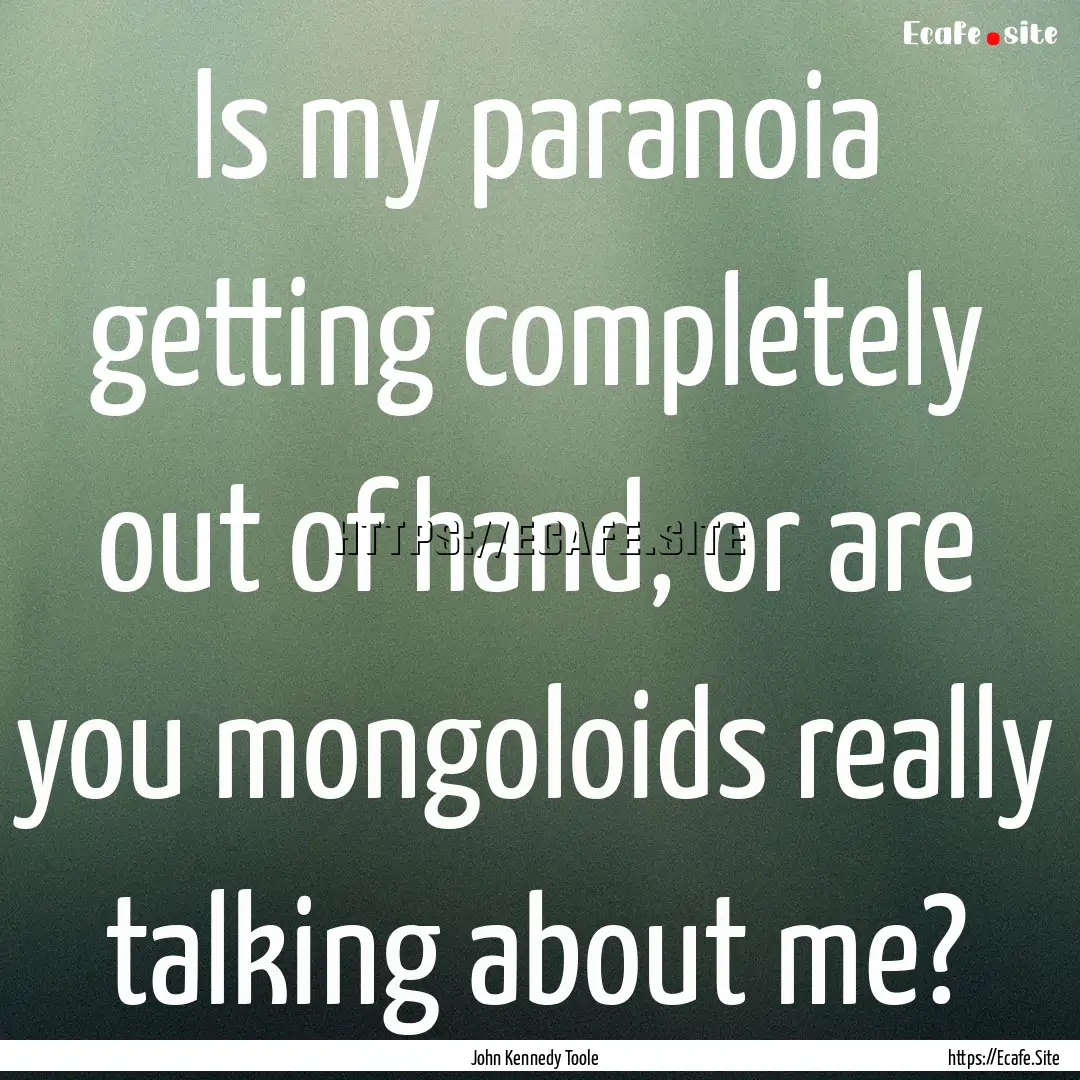 Is my paranoia getting completely out of.... : Quote by John Kennedy Toole