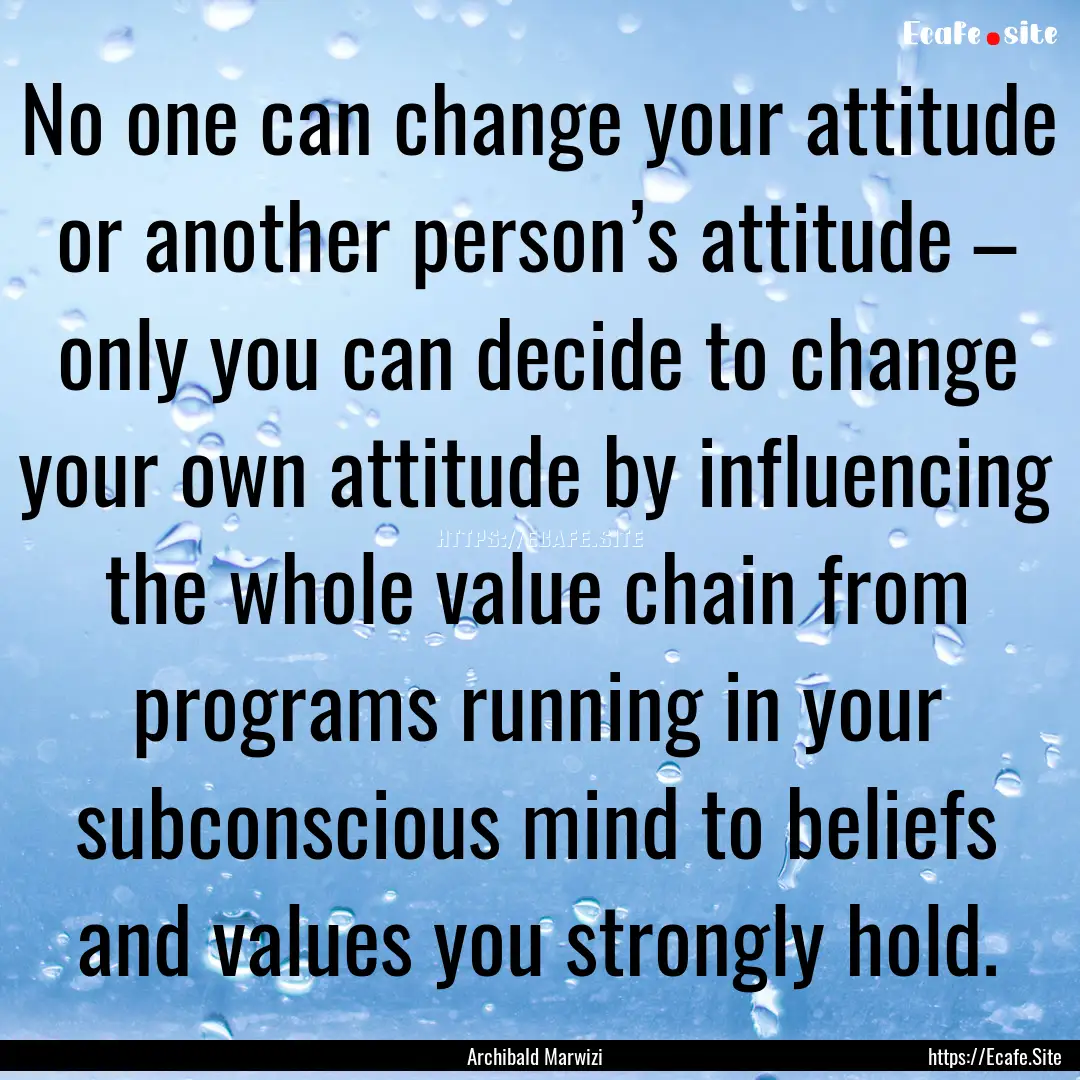 No one can change your attitude or another.... : Quote by Archibald Marwizi