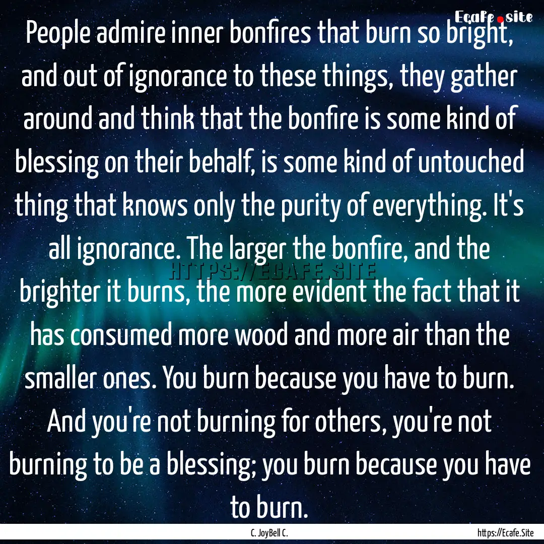 People admire inner bonfires that burn so.... : Quote by C. JoyBell C.