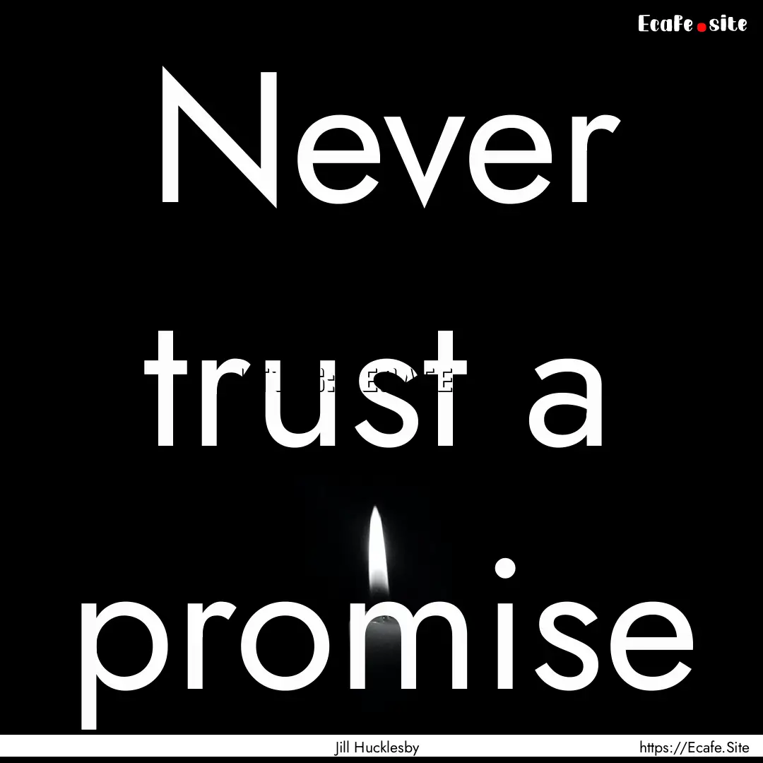 Never trust a promise : Quote by Jill Hucklesby