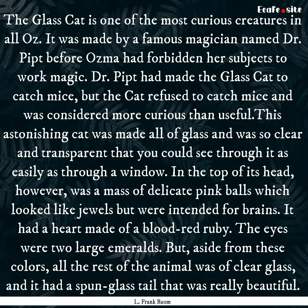 The Glass Cat is one of the most curious.... : Quote by L. Frank Baum