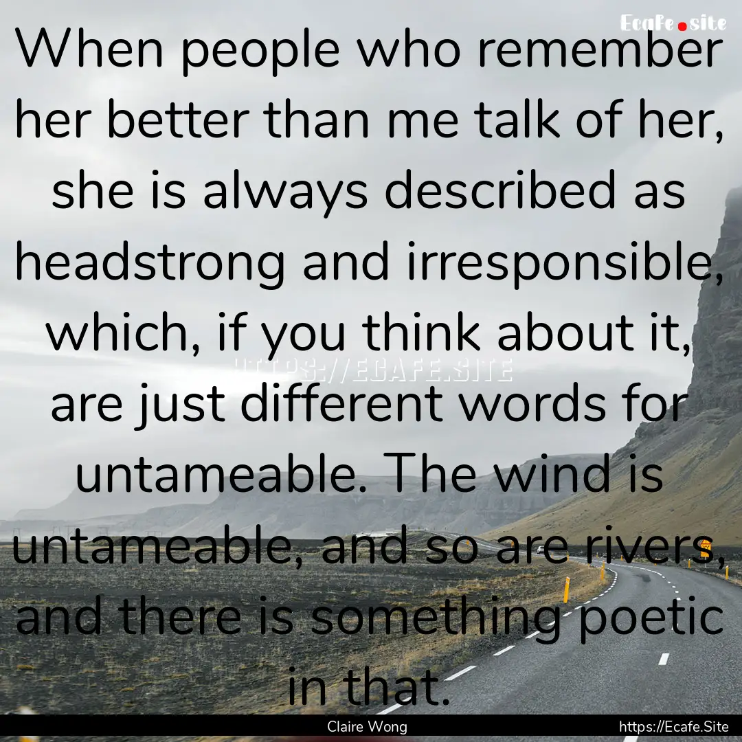 When people who remember her better than.... : Quote by Claire Wong