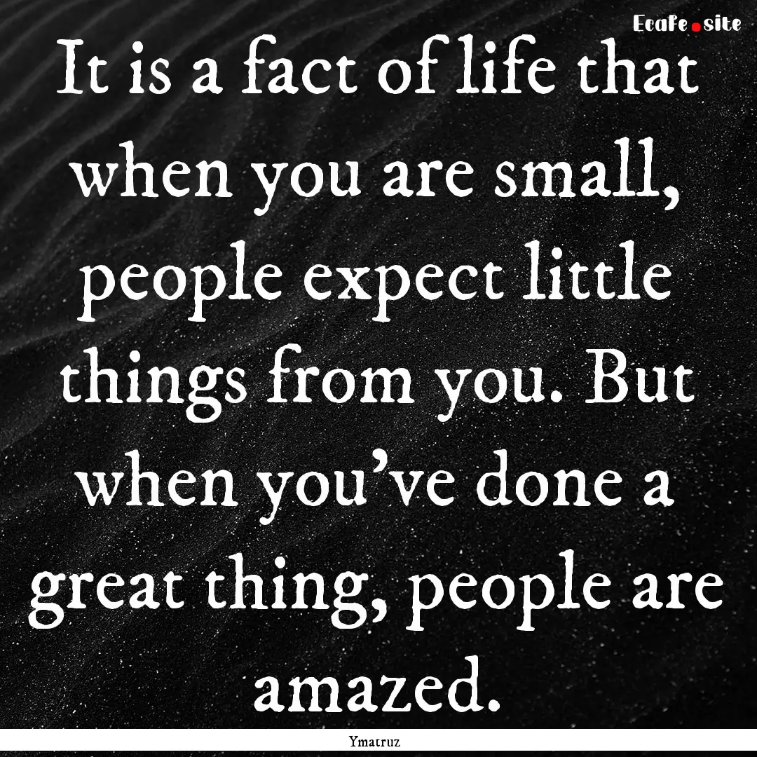 It is a fact of life that when you are small,.... : Quote by Ymatruz