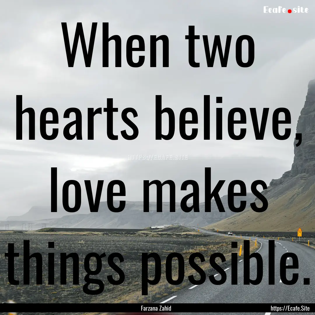 When two hearts believe, love makes things.... : Quote by Farzana Zahid