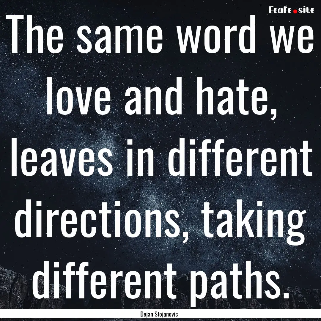 The same word we love and hate, leaves in.... : Quote by Dejan Stojanovic