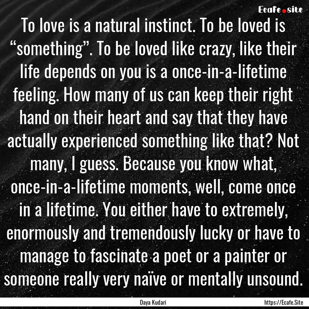 To love is a natural instinct. To be loved.... : Quote by Daya Kudari