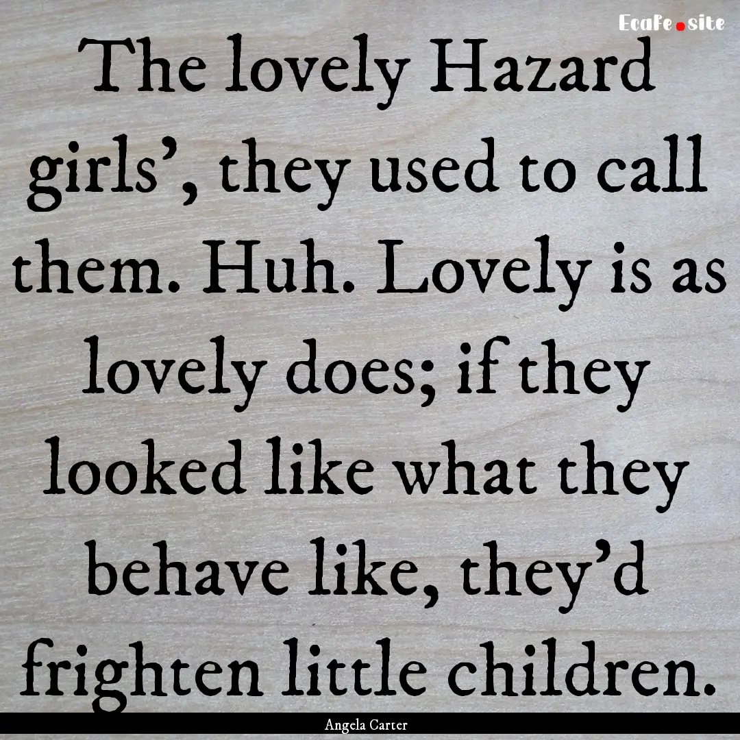 The lovely Hazard girls', they used to call.... : Quote by Angela Carter