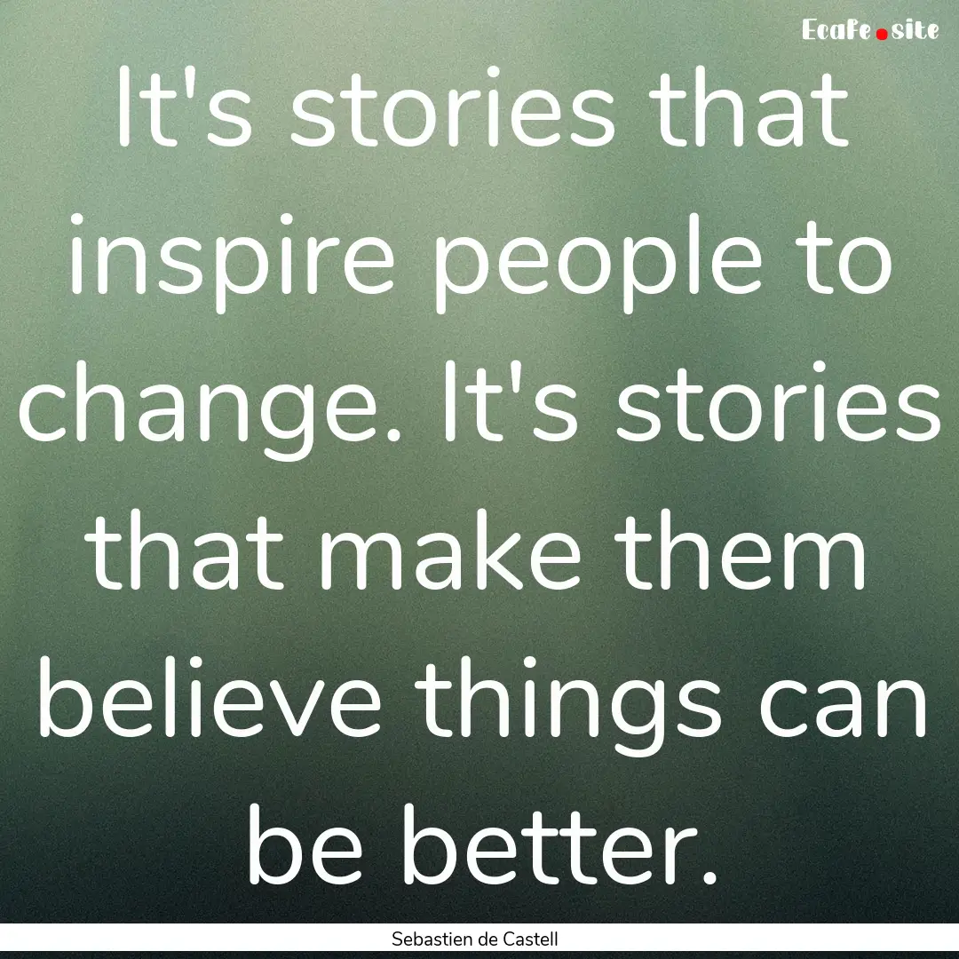 It's stories that inspire people to change..... : Quote by Sebastien de Castell