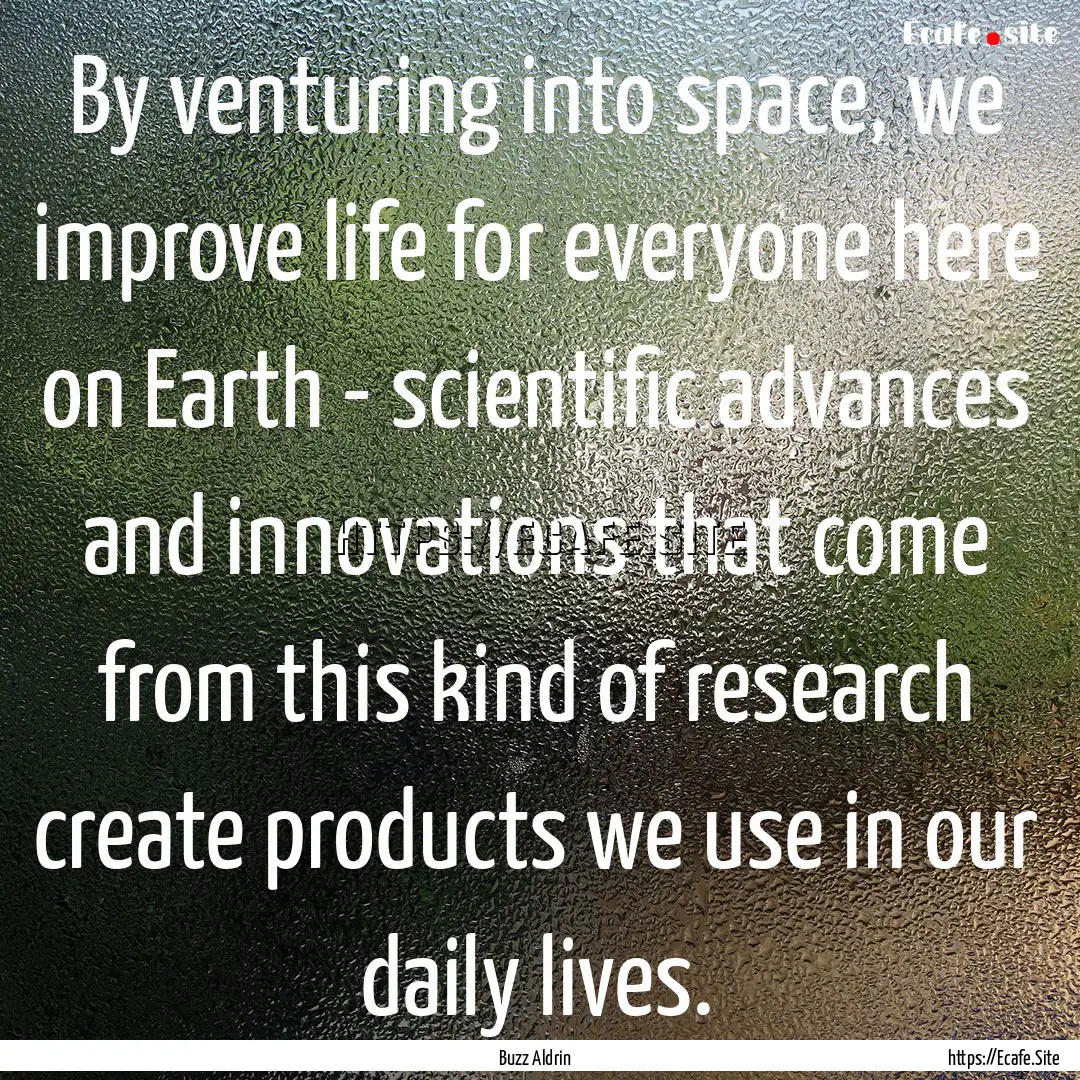 By venturing into space, we improve life.... : Quote by Buzz Aldrin